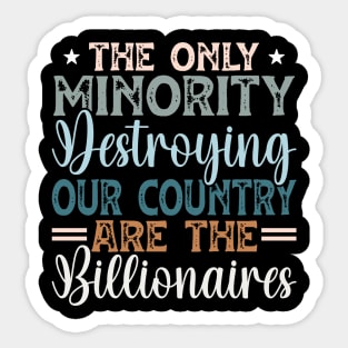 The Only Minority Destroying Our Country Are The Billionaires Sticker